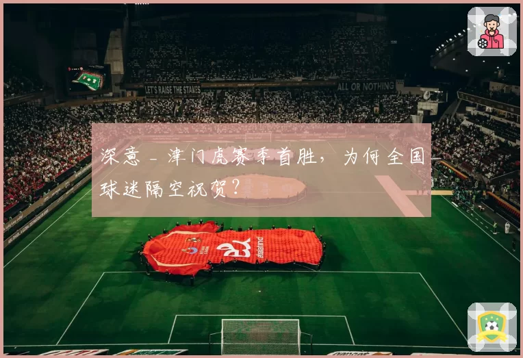 深意 _ 津门虎赛季首胜，为何全国球迷隔空祝贺？